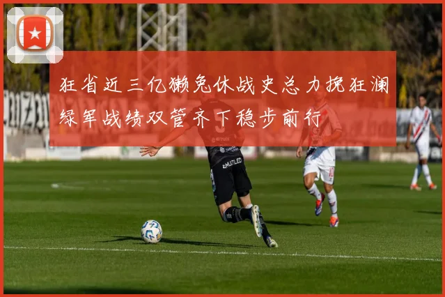 狂省近三亿獭兔休战史总力挽狂澜绿军战绩双管齐下稳步前行