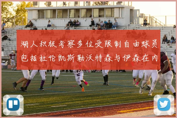 湖人积极考察多位受限制自由球员包括杜伦凯斯勒沃特森与伊森在内