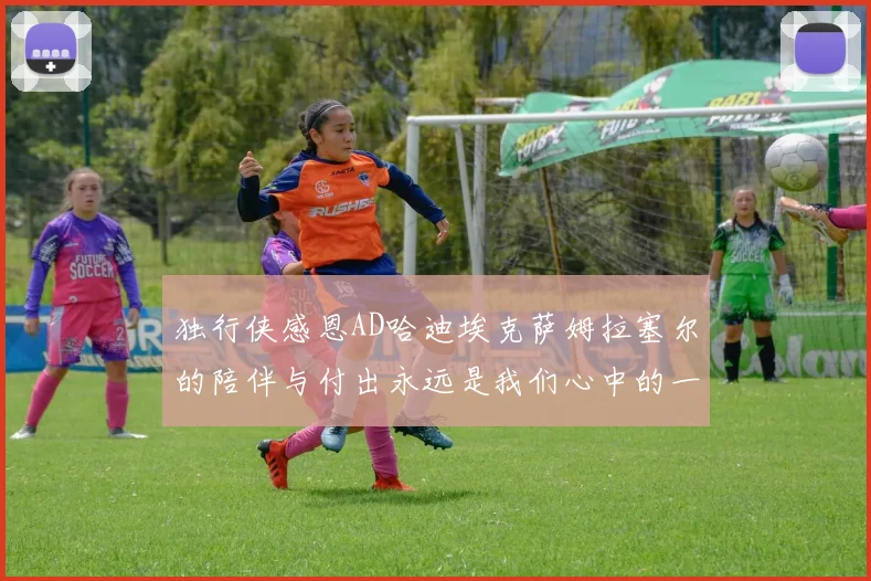 独行侠感恩AD哈迪埃克萨姆拉塞尔的陪伴与付出永远是我们心中的一家人