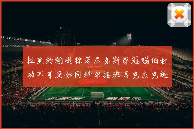 拉里约翰逊称若尼克斯夺冠锡伯杜功不可没如同科尔接班马克杰克逊